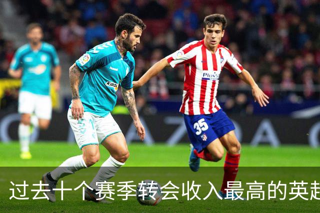 过去十个赛季转会收入最高的英超俱乐部